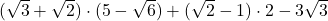  	 	\rm{(\sqrt3+\sqrt2)\cdot(5-\sqrt6)+(\sqrt2-1)\cdot2-3\sqrt3\bl} 	