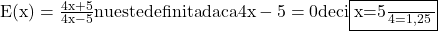 \rm{\bl\\   E(x)=\frac{4x+5}{4x-5} nu este definita daca 4x-5=0 deci \fbox{x=\frac{5}{4}=1,25}\\