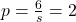 p=\frac{6}{s}=2