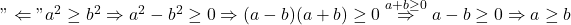 "\Leftarrow" a^2\geq b^2 \Rightarrow a^2-b^2 \geq 0 \Rightarrow (a-b)(a+b)\geq 0 \stackrel{a+b\geq 0}{\Rightarrow} a-b \geq 0 \Rightarrow a\geq b