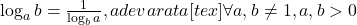 \log_ab=\frac{1}{\log_ba},adevarata [tex]\forall a,b\neq 1 , a,b>0