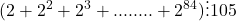  	\[(2 + {2^2} + {2^3} + ........ + {2^{84}}) \vdots {\rm{105}}\] 	