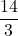 \[ 	\frac{{14}}{3} 	\] 	