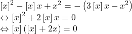 \[ 	\begin{array}{l} 	 \left[ x \right]^2  - \left[ x \right]x + x^2  =  - \left( {3\left[ x \right]x - x^2 } \right) \\ 	  \Leftrightarrow \left[ x \right]^2  + 2\left[ x \right]x = 0 \\ 	  \Leftrightarrow \left[ x \right]\left( {\left[ x \right] + 2x} \right) = 0 \\ 	 \end{array} 	\]