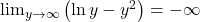  	{\lim }\limits_{y \to \infty } \left( {\ln y - {y^2}} \right) =  - \infty  