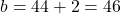 b=44+2=46