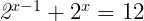  	 	\it{\Large 2^{x-1}+2^x = 12\bl} 	