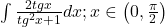 \int \frac{2tgx}{tg^{2}x+1}dx; x \in \left ( 0, \frac{\pi  }{2} \right ) 	 	 	