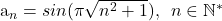  	 	a_n=sin(\pi \sqrt{n^2+1}),\: \: n\in \mathbb{N}^* 	