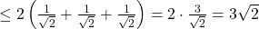 \leq 2\left(\frac{1}{\sqrt 2}+\frac{1}{\sqrt 2}+\frac{1}{ 	\sqrt 2}\right)=2\cdot \frac{3}{\sqrt 2} = 3\sqrt 2