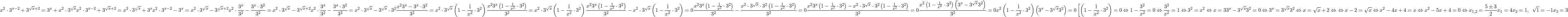  	$${ 	   {x^2} \cdot {3^{x - 2}} + {3^{\sqrt x  + 2}} = {3^x} + {x^2} \cdot {3^{\sqrt x }}  \cr 	   {x^2} \cdot {3^{x - 2}} + {3^{\sqrt x  + 2}} = {x^2} \cdot {3^{\sqrt x }} + {3^x}  \cr 	  {x^2} \cdot {3^{x - 2}} - {3^x} = {x^2} \cdot {3^{\sqrt x }} - {3^{\sqrt x  + 2}}  \cr 	   {x^2} \cdot {{{3^x}} \over {{3^2}}} - {{{3^x} \cdot {3^2}} \over {{3^2}}} = {x^2} \cdot {3^{\sqrt x }} - {3^{\sqrt x  + 2}}  \cr 	  & {x^2} \cdot {{{3^x}} \over {{3^2}}} - {{{3^x} \cdot {3^2}} \over {{3^2}}} = {x^2} \cdot {3^{\sqrt x }} - {3^{\sqrt x }} \cdot {3^2}  \cr 	   {{{x^2}{3^x} - {3^x} \cdot {3^2}} \over {{3^2}}} = {x^2} \cdot {3^{\sqrt x }}\left( {1 - {1 \over {{x^2}}} \cdot {3^2}} \right)  \cr 	   {{{x^2}{3^x}\left( {1 - {1 \over {{x^2}}} \cdot {3^2}} \right)} \over {{3^2}}} = {x^2} \cdot {3^{\sqrt x }}\left( {1 - {1 \over {{x^2}}} \cdot {3^2}} \right)  \cr 	   {{{x^2}{3^x}\left( {1 - {1 \over {{x^2}}} \cdot {3^2}} \right)} \over {{3^2}}} - {x^2} \cdot {3^{\sqrt x }}\left( {1 - {1 \over {{x^2}}} \cdot {3^2}} \right) = 0  \cr 	   {{{x^2}{3^x}\left( {1 - {1 \over {{x^2}}} \cdot {3^2}} \right)} \over {{3^2}}} - {{{x^2} \cdot {3^{\sqrt x }} \cdot {3^2}\left( {1 - {1 \over {{x^2}}} \cdot {3^2}} \right)} \over {{3^2}}} = 0  \cr 	   {{{x^2}{3^x}\left( {1 - {1 \over {{x^2}}} \cdot {3^2}} \right) - {x^2} \cdot {3^{\sqrt x }} \cdot {3^2}\left( {1 - {1 \over {{x^2}}} \cdot {3^2}} \right)} \over {{3^2}}} = 0  \cr 	   {{{x^2}\left( {1 - {1 \over {{x^2}}} \cdot {3^2}} \right)\left( {{3^x} - {3^{\sqrt x }}{3^2}} \right)} \over {{3^2}}} = 0  \cr 	   {x^2}\left( {1 - {1 \over {{x^2}}} \cdot {3^2}} \right)\left( {{3^x} - {3^{\sqrt x }}{3^2}} \right) = 0  \cr 	   \left[ \matrix{ 	  \left( {1 - {1 \over {{x^2}}} \cdot {3^2}} \right) = 0 \Leftrightarrow 1 - {{{3^2}} \over {{x^2}}} = 0 \Leftrightarrow {{{3^2}} \over {{x^2}}} = 1 \Leftrightarrow {3^2} = {x^2} \Leftrightarrow x = 3 \hfill \cr 	  {3^x} - {3^{\sqrt x }}{3^2} = 0 \Leftrightarrow {3^x} = {3^{\sqrt x }}{3^2} \Leftrightarrow x = \sqrt x  + 2 \Leftrightarrow  \hfill \cr}  \right.  \cr 	    \Leftrightarrow x - 2 = \sqrt x  \Leftrightarrow {x^2} - 4x + 4 = x \Leftrightarrow {x^2} - 5x + 4 = 0 \Leftrightarrow   \cr 	   {x_{1,2}} = {{5 \pm 3} \over 2}  \cr 	   {x_1} = 4  \cr 	   {x_2} = 1,\,\,\,\sqrt 1  =  - 1  \cr 	   {x_3} = 3 \cr} $$ 	