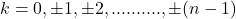 k=0 , \pm 1 , \pm 2 ,.........., \pm  (n-1)