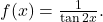 f(x)=\frac{1}{\tan 2x}.