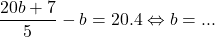 \[ 	\frac{{20b + 7}}{5} - b = 20.4 \Leftrightarrow b = ... 	\]