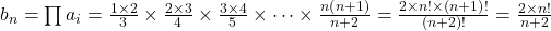 {b_n} = \prod {{a_i}}  = \frac{{1 \times 2}}{3} \times \frac{{2 \times 3}}{4} \times \frac{{3 \times 4}}{5} \times  \cdots  \times \frac{{n\left( {n + 1} \right)}}{{n + 2}} = \frac{{2 \times n! \times \left( {n + 1} \right)!}}{{\left( {n + 2} \right)!}} = \frac{{2 \times n!}}{{n + 2}}