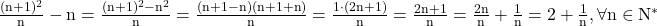  	\rm{\frac{(n+1)^2}{n} - n = \frac{(n+1)^2-n^2}{n} = \frac{(n+1-n)(n+1+n)}{n} = \frac{1\cdot(2n+1)}{n} = \frac{2n+1}{n} = \frac{2n}{n} +\frac{1}{n} = 2+\frac{1}{n},  \forall n\in N^*} 	 	