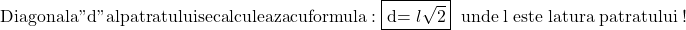 \rm{\bl\\ 	 Diagonala " d " al patratului se calculeaza cu formula: \fbox{d= \math{l}\sqrt2}\;\;unde \;\math{l}\;este\; latura \;patratului \;!\\ 	 