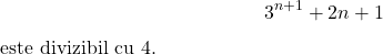 \rm{\\ 	\[3^{n + 1}  + 2n + 1\]  este divizibil cu 4.