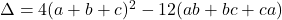 \Delta = 4(a+b+c)^2-12(ab+bc+ca)