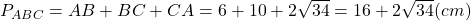 P\nolimits_{ABC}  = AB + BC + CA = 6 + 10 + 2\sqrt {34}  = 16 + 2\sqrt {34} (cm)