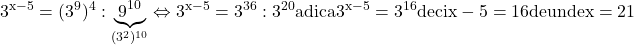 \rm{3^{x-5}= (3^9)^4 :\underbrace{   9^{10}}_{(3^2)^{10}   }  \Leftrightarrow  3^{x-5}=3^{36} : 3^{20} \\ 	adica  3^{x-5}=3^{16}  deci  x-5=16  de unde   x=21 	 	 	 	