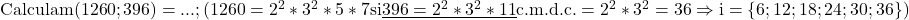 \rm{Calculam  (1260 ; 396) = ... ;\\ 	(1260=2^2*3^2*5*7 si\\ 	   \underline{396=2^2*3^2*11 }\\ 	c.m.d.c.=2^2*3^2=36  \Rightarrow  i = \{6;12;18;24;30;36\}) 	 	 	