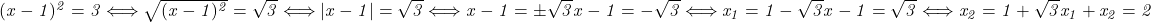  	\it{\bl (x-1)^2 = 3  \Longleftrightarrow  \sqrt{(x-1)^2} = \sqrt3   \Longleftrightarrow  |x-1| = \sqrt3  \Longleftrightarrow  x-1 = \pm \sqrt3\\\;\\x-1 = -\sqrt3   \Longleftrightarrow  x_1 = 1-\sqrt3\\\;\\x-1 = \sqrt3    \Longleftrightarrow   x_2  = 1+\sqrt3\\\;\\x_1 + x_2 = 2 } 	 	