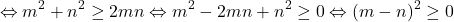 \[ 	 \Leftrightarrow m^2  + n^2  \ge 2mn \Leftrightarrow m^2  - 2mn + n^2  \ge 0 \Leftrightarrow (m - n)^2  \ge 0 	\]