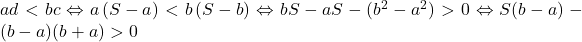 \small ad < bc \Leftrightarrow a\left( {S - a} \right) < b\left( {S - b} \right) \Leftrightarrow bS - aS - ({b^2} - {a^2}) > 0 \Leftrightarrow S(b - a) - (b - a)(b + a) > 0