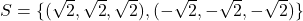 S=\{(\sqrt 2 , \sqrt 2, \sqrt 2), (-\sqrt 2, - \sqrt 2 , - \sqrt 2)\}