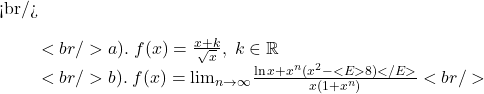 <br/> 	\[\begin{array}{l}<br/> 	a).\;f(x) = \frac{{x + k}}{{\sqrt x }},\;k \in \mathbb{R} \\<br/> 	b).\;f(x) = {\lim }\limits_{n \to \infty } \frac{{\ln x + {x^n}({x^2} - <E>8)</E>}}{{x\left( {1 + {x^n}} \right)}}<br/> 	\end{array}\]