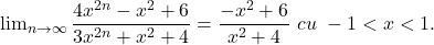 \lim_{n\to\infty}\dfrac{4x^{2n}-x^2+6}{3x^{2n}+x^2+4}=\dfrac{-x^2+6}{x^2+4}\ cu\ -1<x<1. 	 	 	