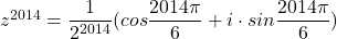 z^{2014}=\dfrac{1}{2^{2014}}(cos\dfrac{2014\pi}{6}+i\cdot sin\dfrac{2014\pi}{6}) 	