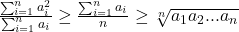 \frac{\sum_{i=1}^n a_i^2}{\sum_{i=1}^n a_i}\geq \frac{\sum_{i=1}^n a_i}{n}\geq \sqrt[n]{a_1a_2...a_n}