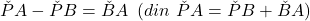 \v{PA}-\v{PB}=\v{BA}\,\,\,(din\,\,\v{PA}=\v{PB}+\v{BA})