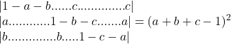  	\[\begin{array}{l} 	|1 - a - b......c..............c|\\ 	|a............1 - b - c.......a| = {(a + b + c - 1)^2}\\ 	|b..............b.....1 - c - a| 	\end{array}\] 	