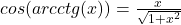  cos(arcctg(x))=\frac{x}{\sqrt{1+x^{2}}} 	 