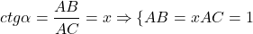 $$ctg\alpha  = {{AB} \over {AC}} = x \Rightarrow \left\{ \matrix{ 	  AB = x \hfill \cr 	  AC = 1 \hfill \cr}  \right.$$