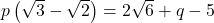 p\left( {\sqrt 3  - \sqrt 2 } \right) = 2\sqrt 6  + q - 5