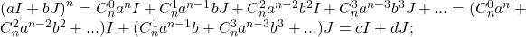 {(aI+bJ)}^n=C_n^0a^nI+C_n^1a^{n-1}bJ+C_n^2a^{n-2}b^2I+C_n^3a^{n-3}b^3J+...=(C_n^0a^n+C_n^2a^{n-2}b^2+...)I+(C_n^1a^{n-1}b+C_n^3a^{n-3}b^3+...)J=cI+dJ;