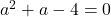 a^2+a-4=0