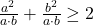 \bl \frac{a^2}{a\cdot b}+\frac{b^2}{a\cdot b}\geq2