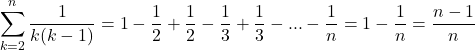  	\[ 	\sum\limits_{k = 2}^n {\frac{1}{{k(k - 1)}}}  = 1 - \frac{1}{2} + \frac{1}{2} - \frac{1}{3} + \frac{1}{3} - ... - \frac{1}{n} = 1 - \frac{1}{n} = \frac{{n - 1}}{n} 	\] 	