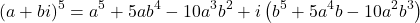 \[ 	\left( {a + bi} \right)^5  = a^5  + 5ab^4  - 10a^3 b^2  + i\left( {b^5  + 5a^4 b - 10a^2 b^3 } \right) 	\]