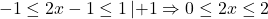 \[ 	 - 1 \le 2x - 1 \le 1\left| { + 1 \Rightarrow 0 \le 2x \le 2} \right. 	\]