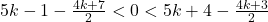 \bl 5k-1-\frac{4k+7}{2}< 0<5k+4-\frac{4k+3}{2}