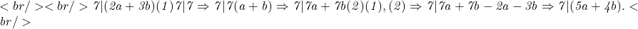 <br/> 	<br/> 	\it{\Large \bl 7|(2a+3b ) (1)\\\;\\7|7 \Rightarrow 7|7(a+b) \Rightarrow 7| 7a+7b  (2)\\\;\\(1), (2) \Rightarrow 7|7a+7b-2a-3b  \Rightarrow 7| (5a+4b) .}<br/> 	