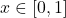 \[ 	x \in \left[ {0,1} \right] 	\]