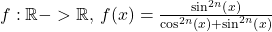 f: \mathbb R -> \mathbb R, \: f(x) = \frac{\sin ^{2n}\left(x\right)}{\cos ^{2n}\left(x\right)+\sin ^{2n}\left(x\right)}