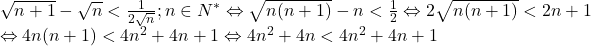 \[ 	\begin{array}{l} 	 \sqrt {n + 1}  - \sqrt n  < \frac{1}{{2\sqrt n }};n \in N^*  \Leftrightarrow \sqrt {n(n + 1)}  - n < \frac{1}{2} \Leftrightarrow 2\sqrt {n(n + 1)}  < 2n + 1 \\ 	  \Leftrightarrow 4n(n + 1) < 4n^2  + 4n + 1 \Leftrightarrow 4n^2  + 4n < 4n^2  + 4n + 1 \\ 	 \end{array} 	\]